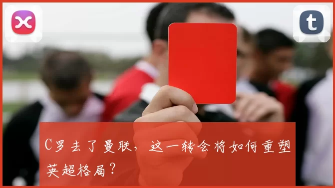 C罗去了曼联，这一转会将如何重塑英超格局？