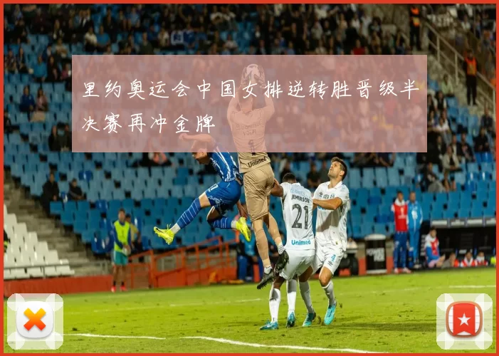 里约奥运会中国女排逆转胜晋级半决赛再冲金牌