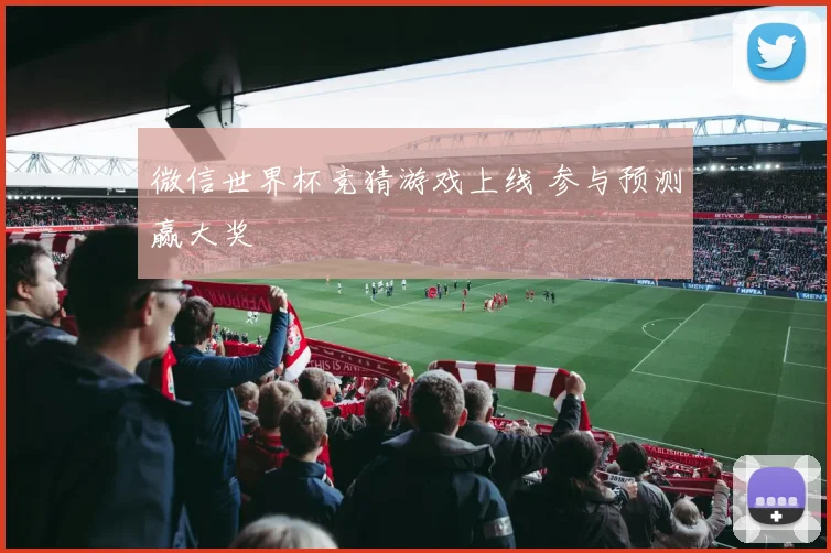 微信世界杯竞猜游戏上线 参与预测赢大奖