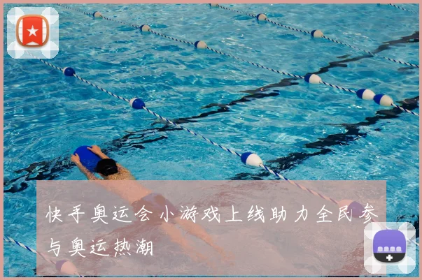 快手奥运会小游戏上线助力全民参与奥运热潮